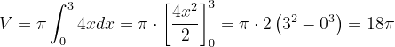 \dpi{120} V=\pi \int_{0}^{3}4xdx=\pi \cdot \left [\frac{4x^{2}}{2} \right ]_{0}^{3}=\pi \cdot 2\left ( 3^{2} -0^{3}\right )=18\pi